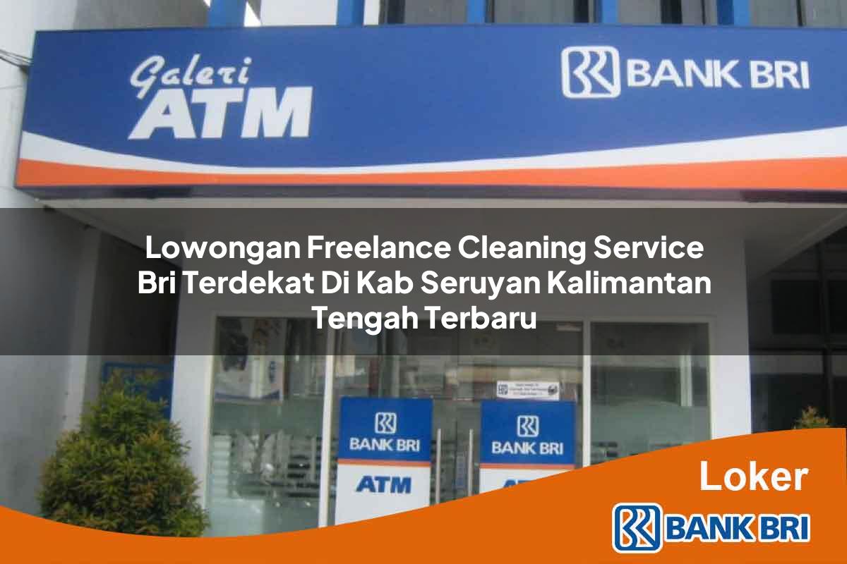 Lowongan Freelance Cleaning Service BRI Terdekat di Kab. Seruyan, Kalimantan Tengah Terbaru