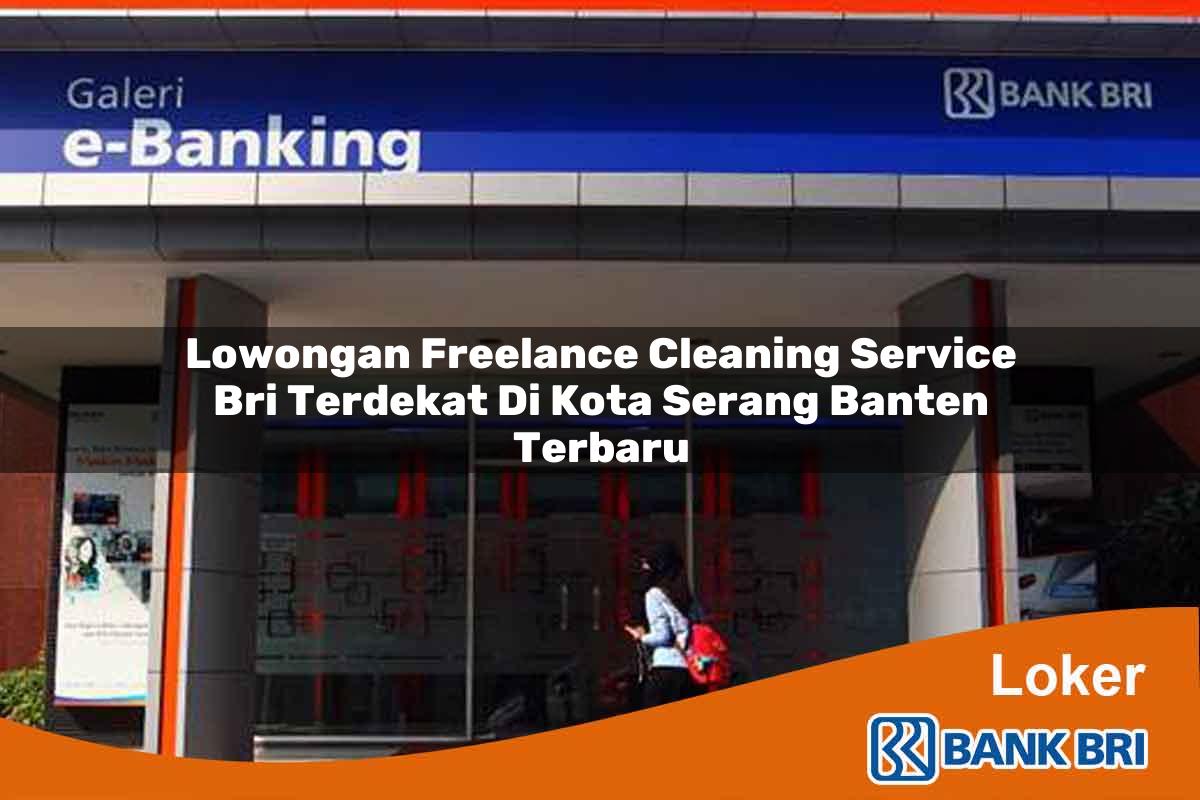Lowongan Freelance Cleaning Service BRI Terdekat di Kota Serang, Banten Terbaru