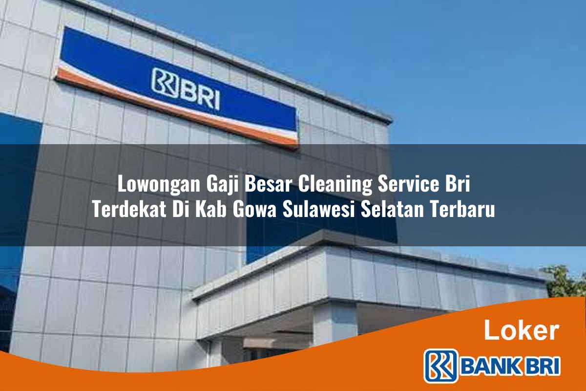 Lowongan Gaji Besar Cleaning Service BRI Terdekat di Kab. Gowa, Sulawesi Selatan Terbaru