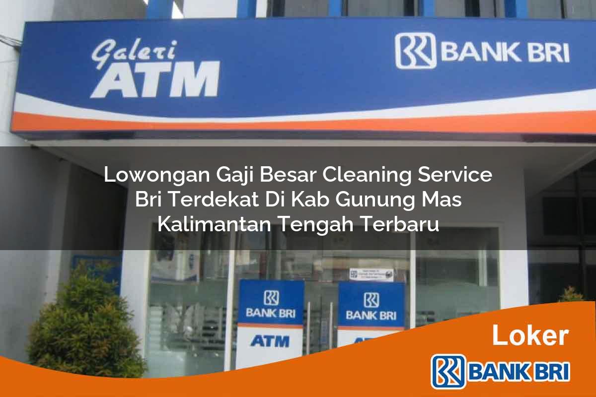 Lowongan Gaji Besar Cleaning Service BRI Terdekat di Kab. Gunung Mas, Kalimantan Tengah Terbaru