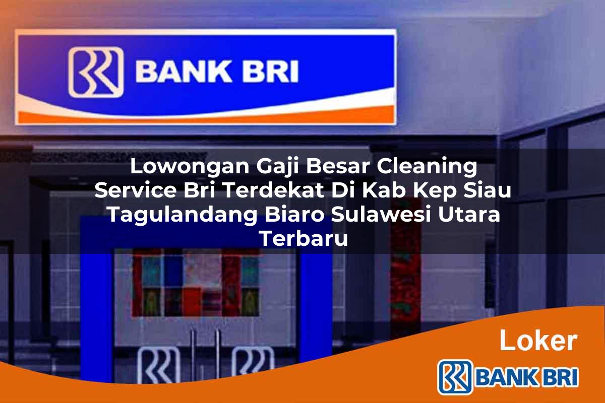 Lowongan Gaji Besar Cleaning Service BRI Terdekat di Kab. Kep. Siau Tagulandang Biaro, Sulawesi Utara Terbaru