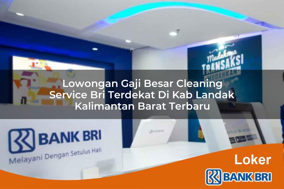 Lowongan Gaji Besar Cleaning Service BRI Terdekat di Kab. Landak, Kalimantan Barat Terbaru