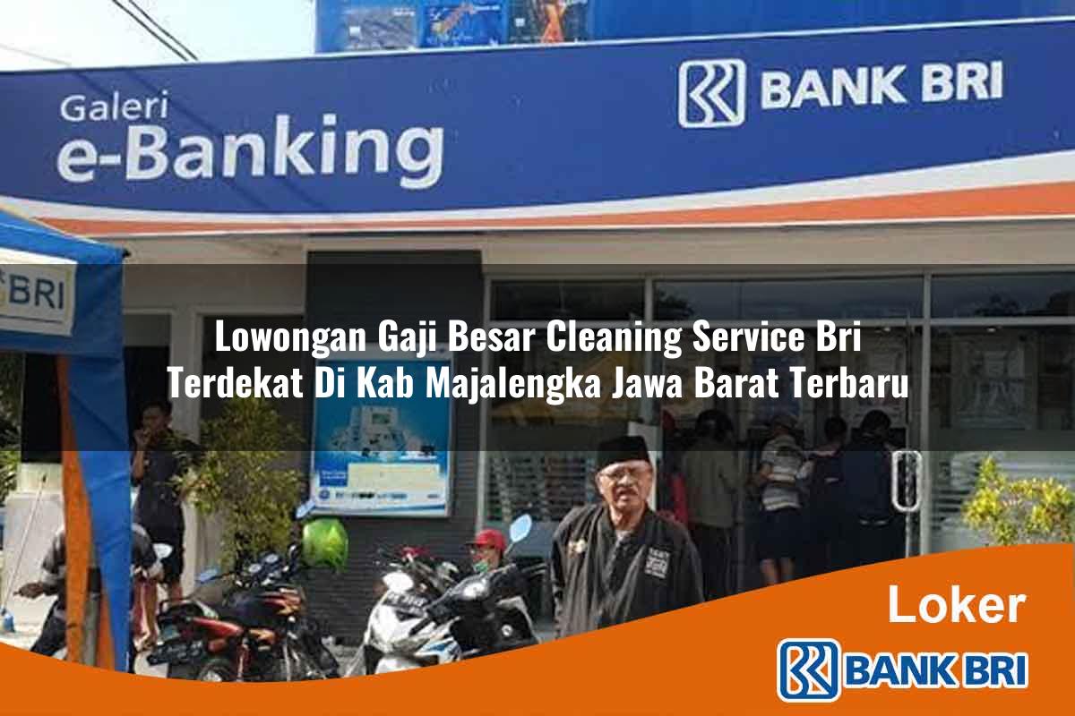 Lowongan Gaji Besar Cleaning Service BRI Terdekat di Kab. Majalengka, Jawa Barat Terbaru