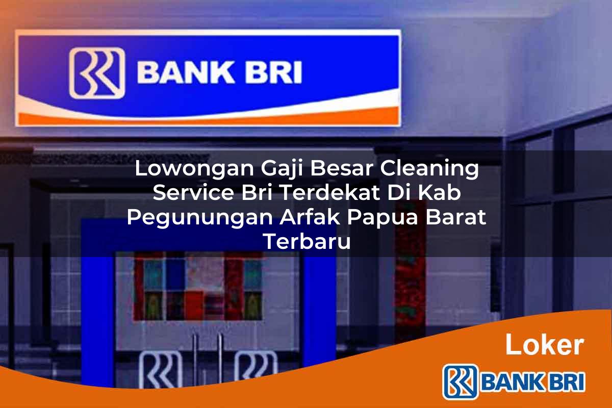 Lowongan Gaji Besar Cleaning Service BRI Terdekat di Kab. Pegunungan Arfak, Papua Barat Terbaru