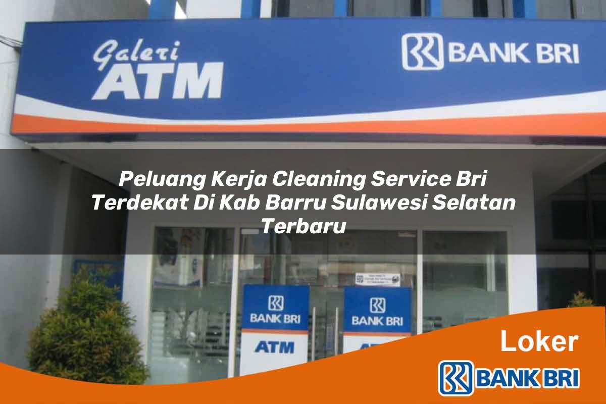 Peluang Kerja Cleaning Service BRI Terdekat di Kab. Barru, Sulawesi Selatan Terbaru