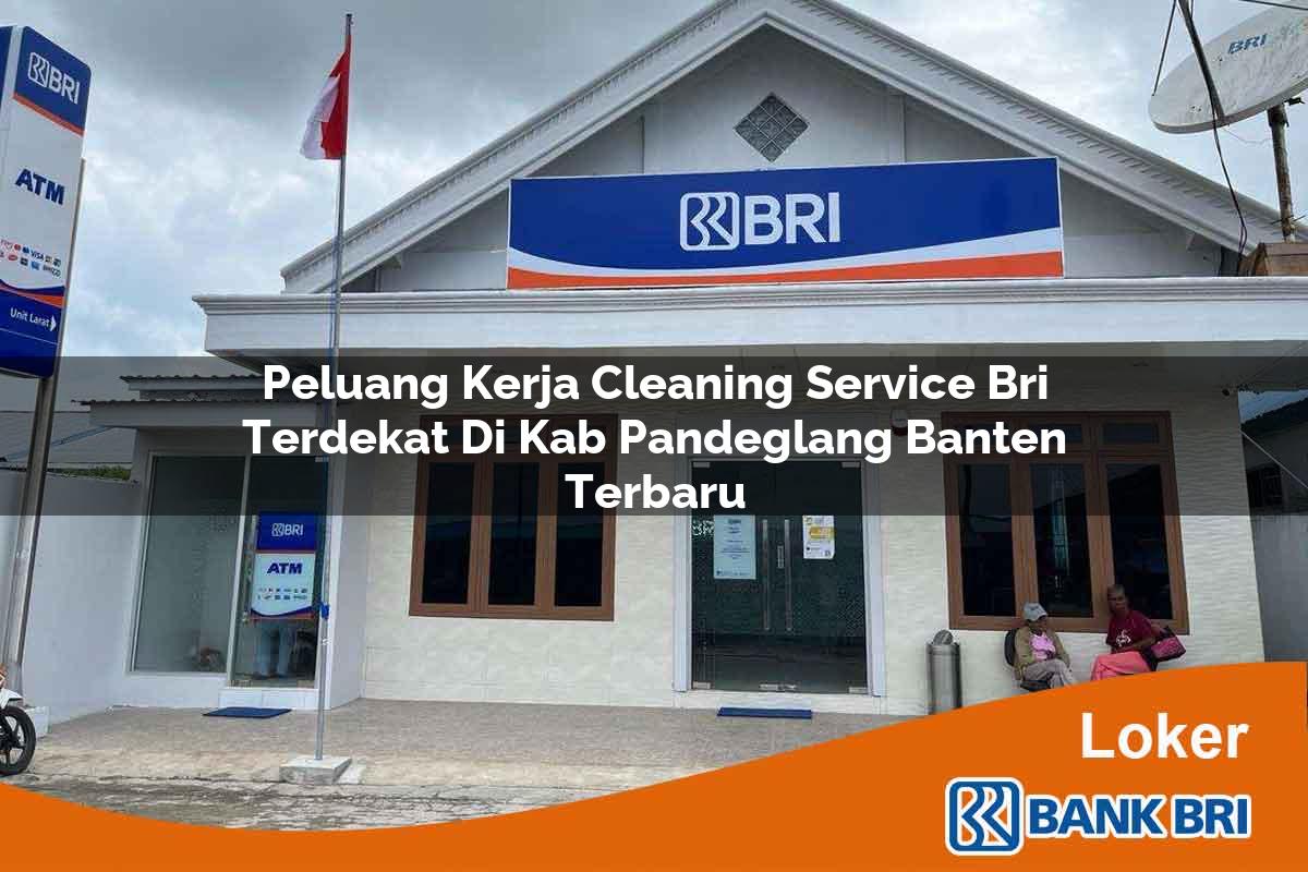 Peluang Kerja Cleaning Service BRI Terdekat di Kab. Pandeglang, Banten Terbaru