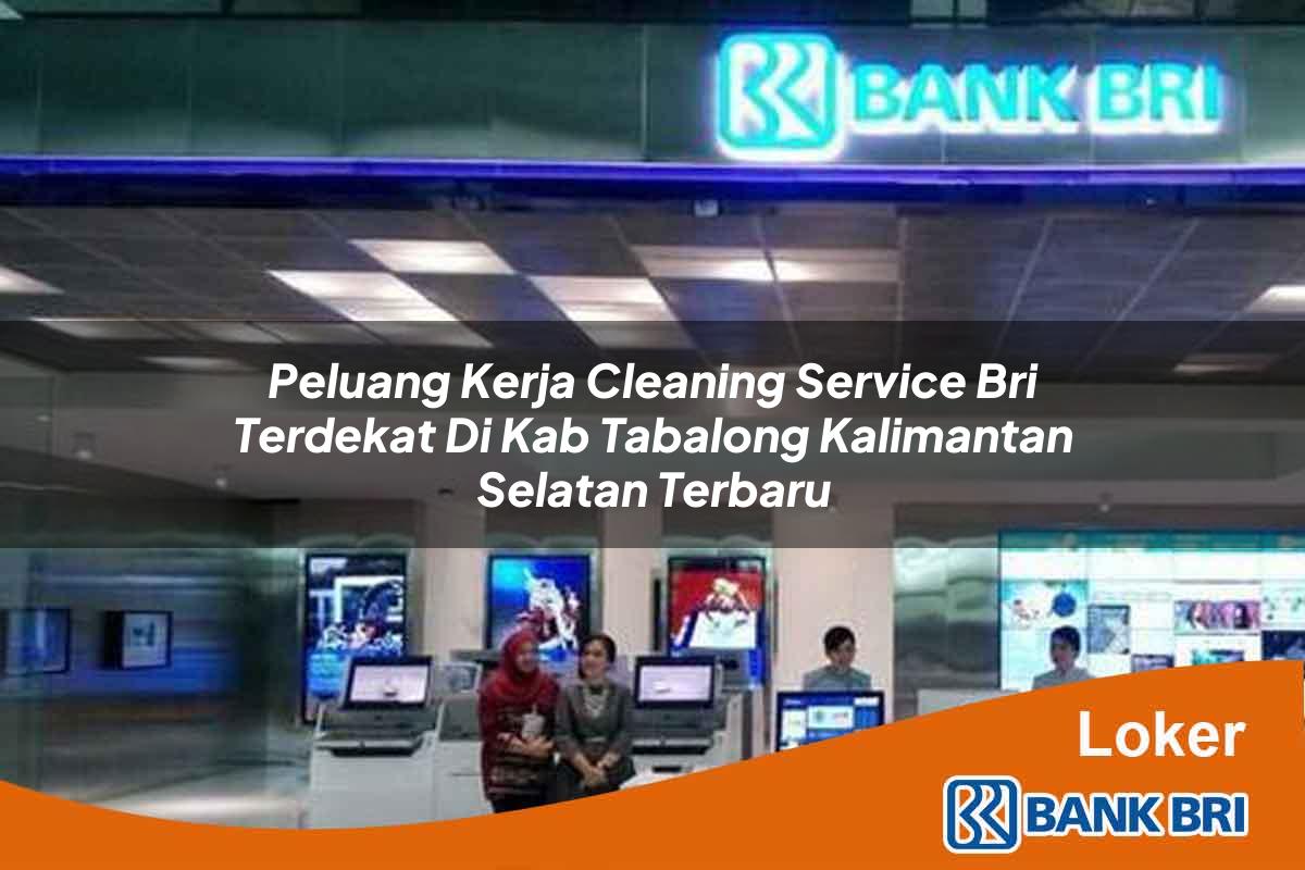 Peluang Kerja Cleaning Service BRI Terdekat di Kab. Tabalong, Kalimantan Selatan Terbaru