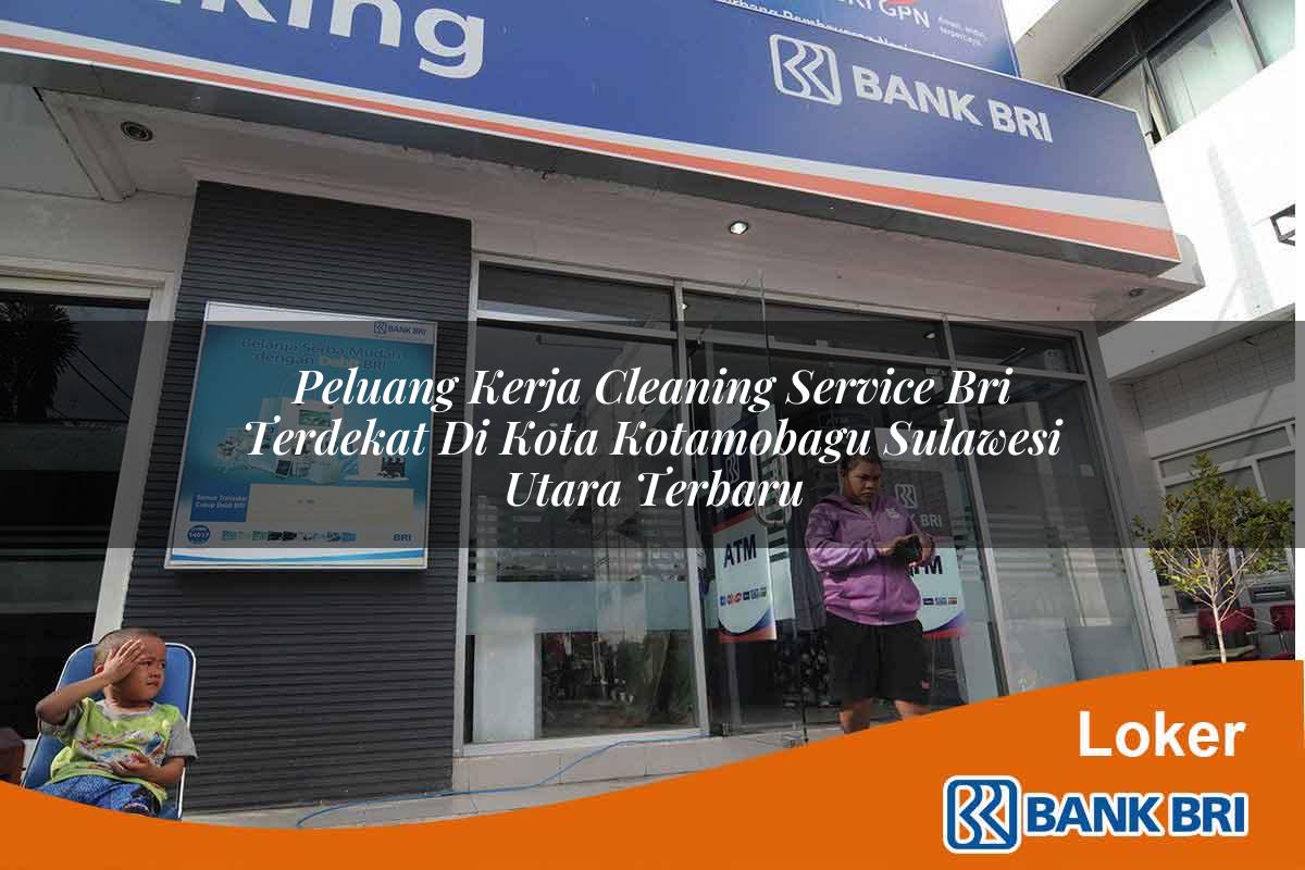 Peluang Kerja Cleaning Service BRI Terdekat di Kota Kotamobagu, Sulawesi Utara Terbaru