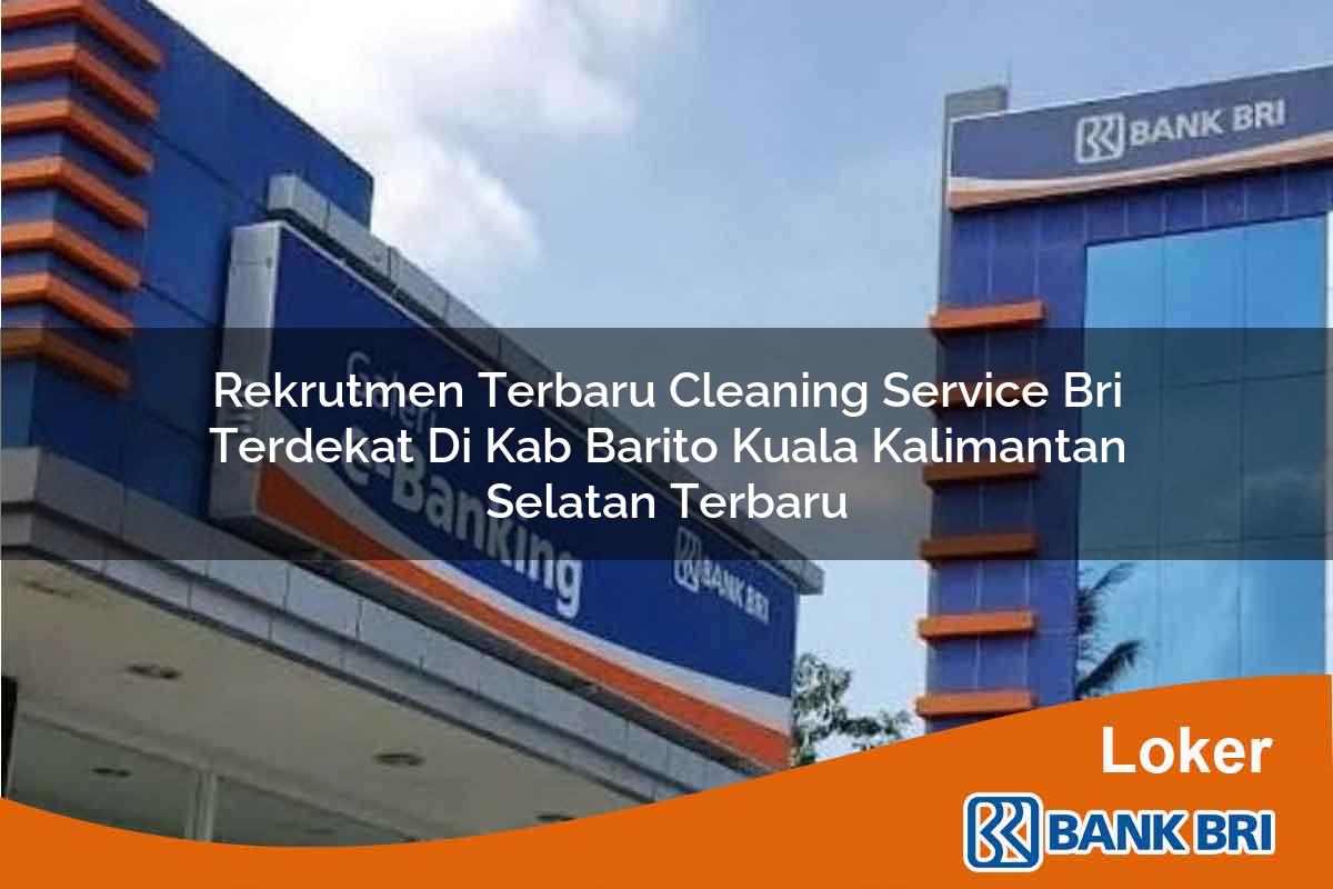 Rekrutmen Terbaru Cleaning Service BRI Terdekat di Kab. Barito Kuala, Kalimantan Selatan Terbaru