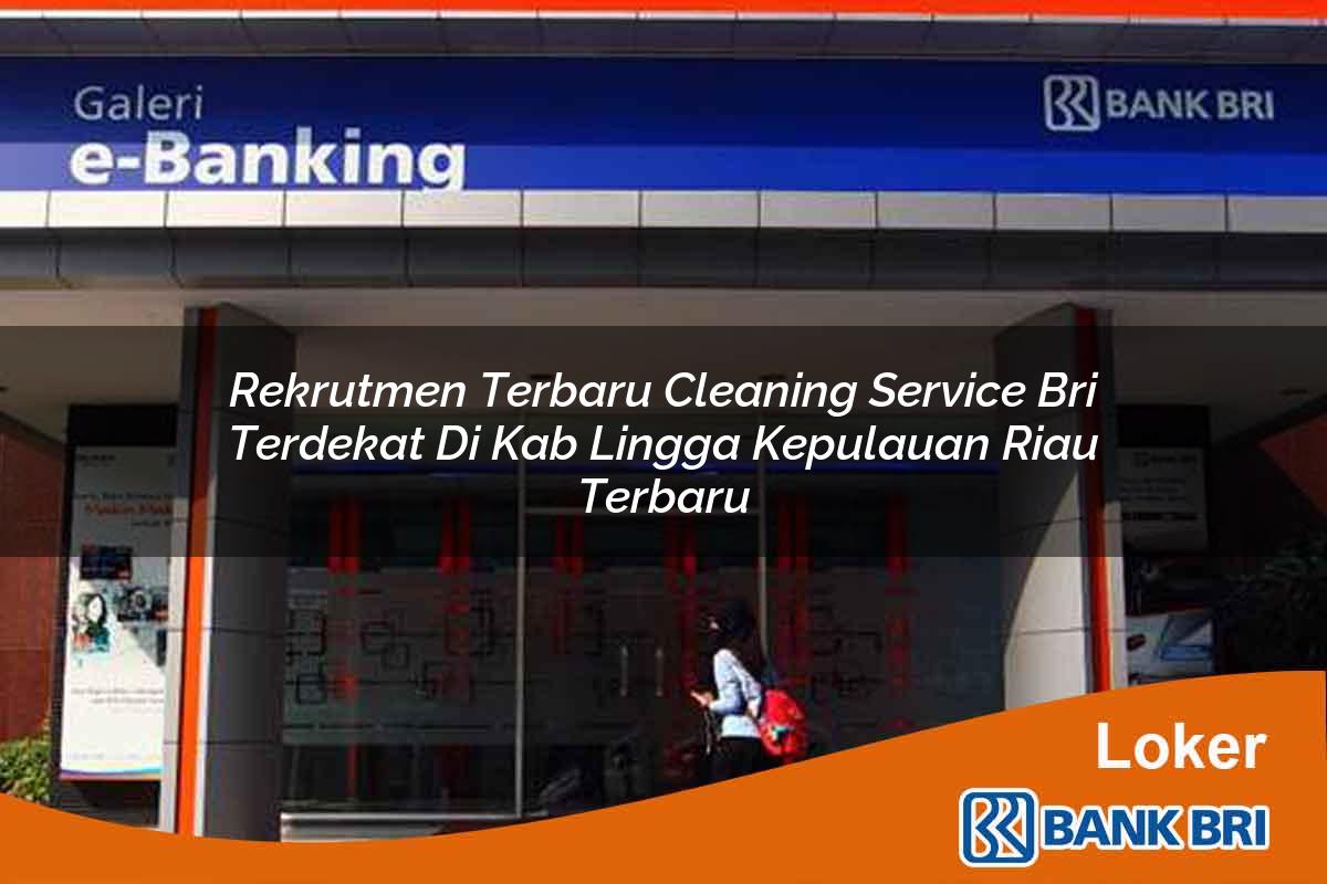 Rekrutmen Terbaru Cleaning Service BRI Terdekat di Kab. Lingga, Kepulauan Riau Terbaru