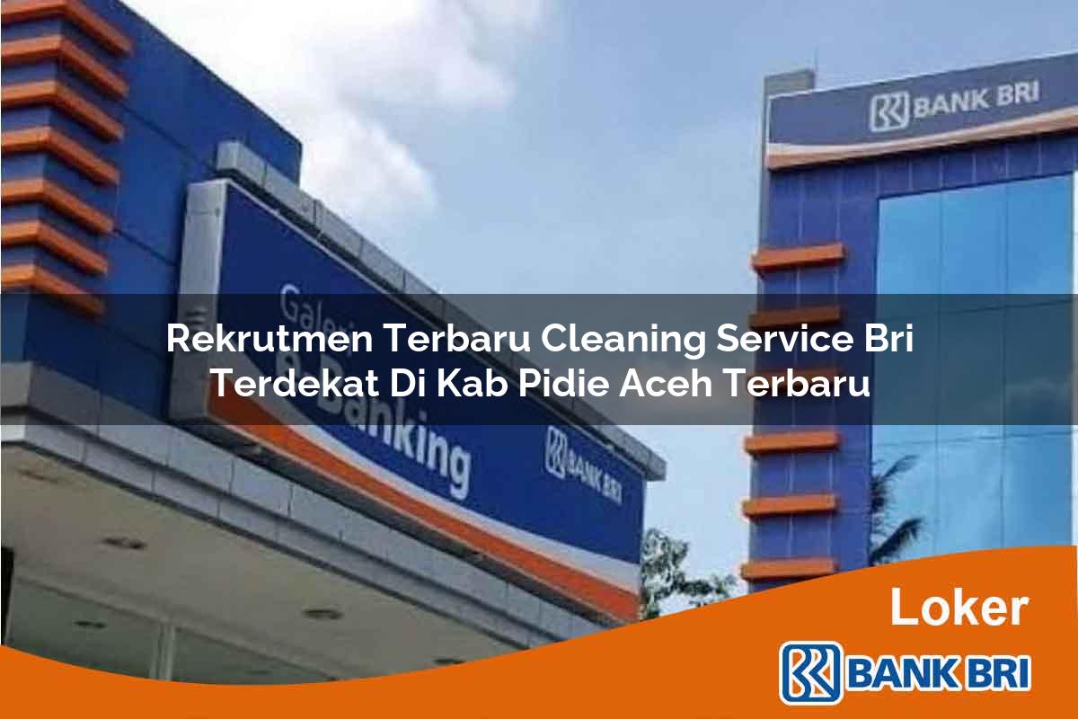 Rekrutmen Terbaru Cleaning Service BRI Terdekat di Kab. Pidie, Aceh Terbaru