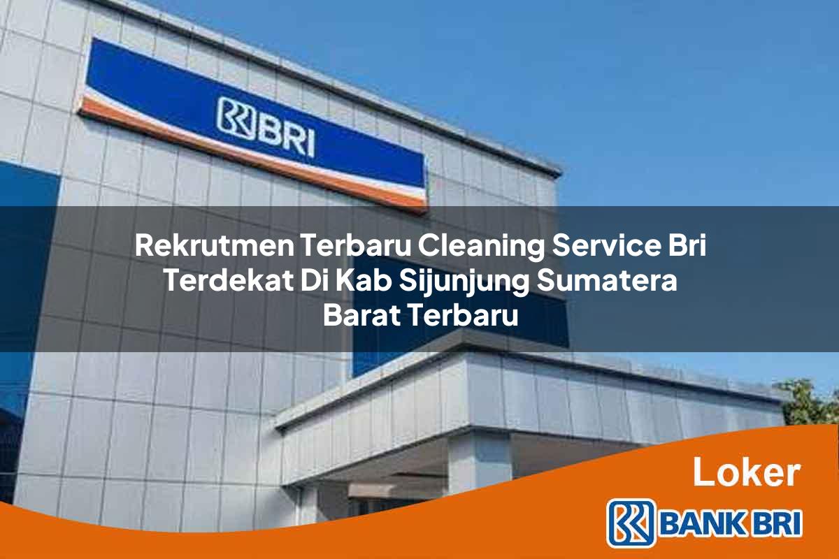 Rekrutmen Terbaru Cleaning Service BRI Terdekat di Kab. Sijunjung, Sumatera Barat Terbaru